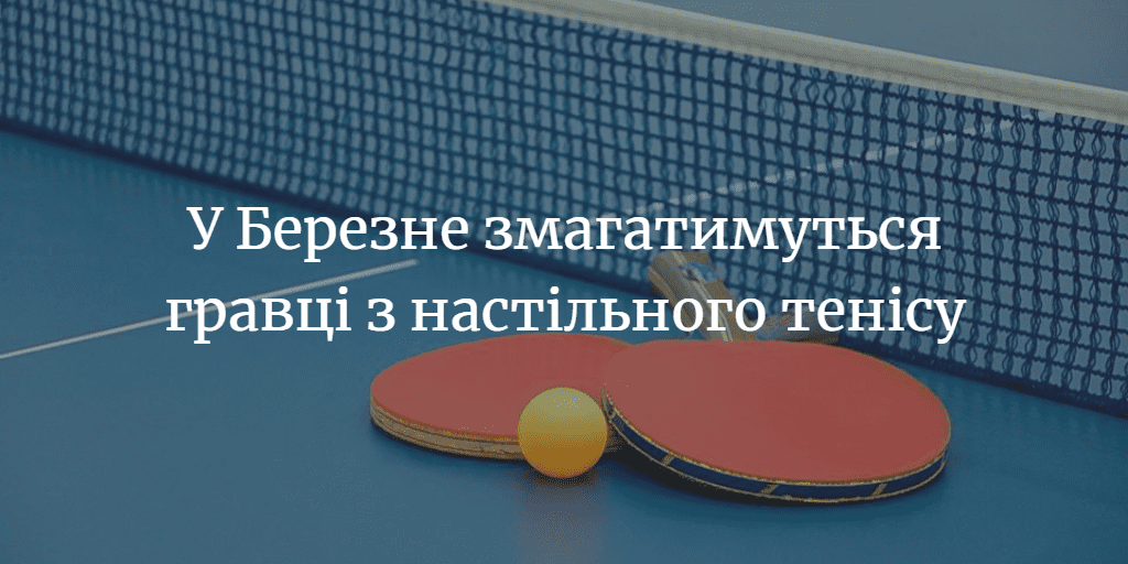 У Березне змагатимуться гравці з настільного тенісу