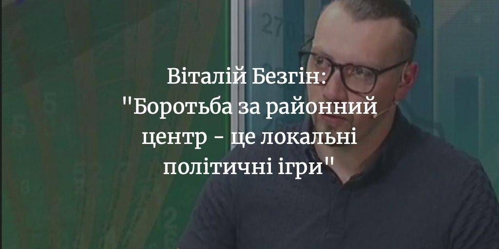 Віталій Безгін про формування районів: «Хто більш вдало адвокував свої позиції, той безпосередньо і отримав перемогу»