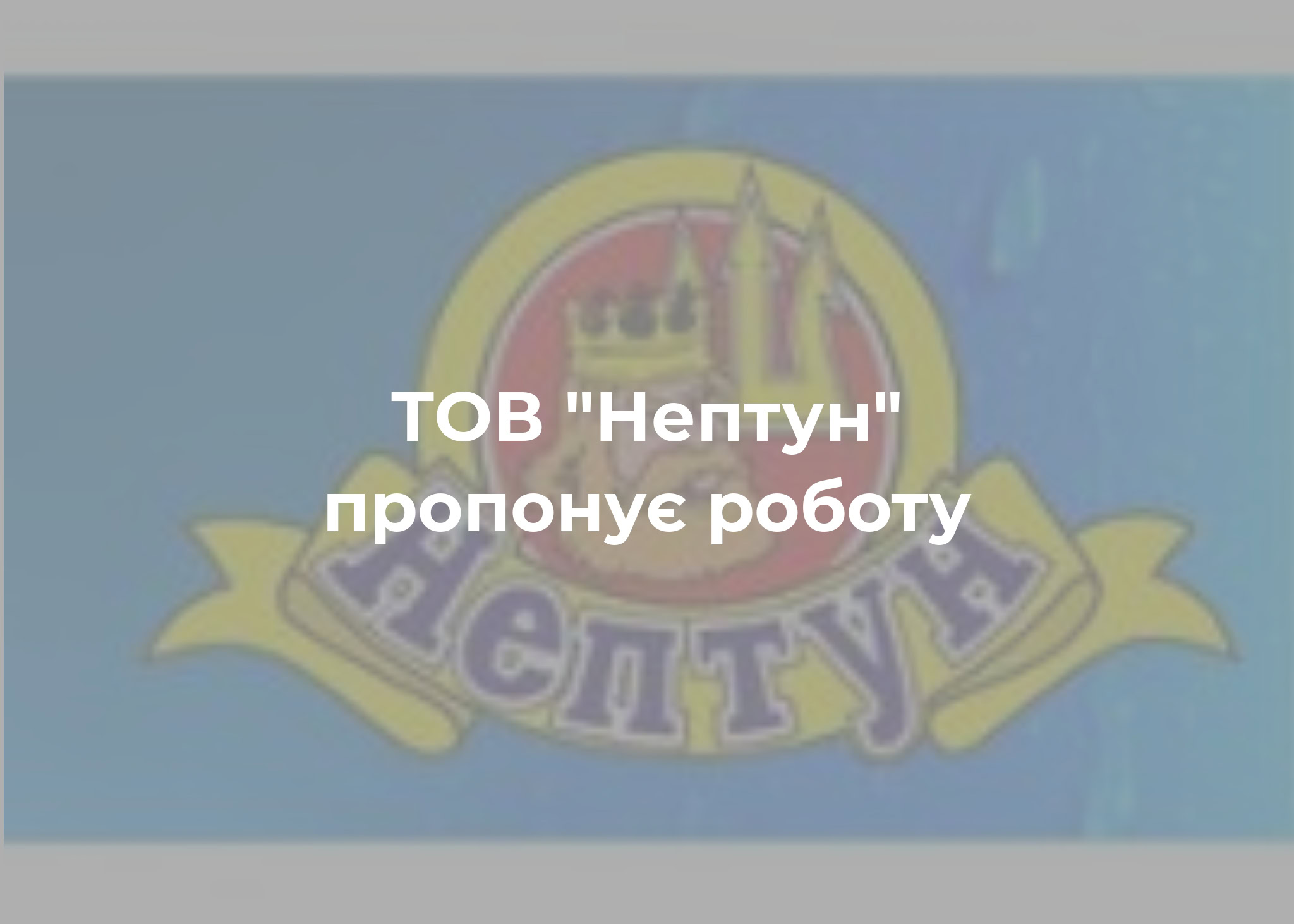 РОБОТА. ТОВ &ldquo;Нептун&rdquo; шукає працівників