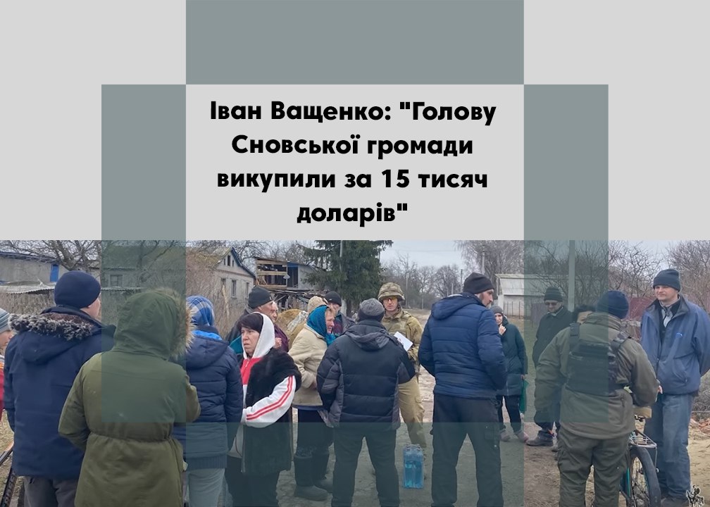 <strong>Іван Ващенко: “Голову Сновської громади викупили за 15 тисяч доларів”</strong>