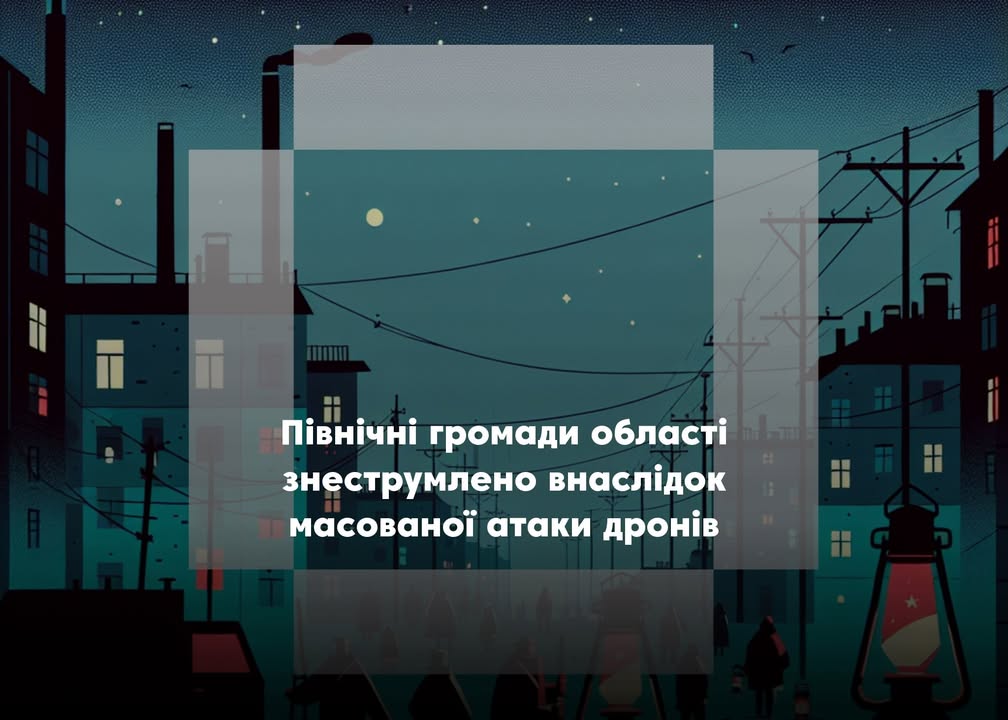 Через атаку дронів на Чернігівщині знеструмлено Чернігів та північні громади області