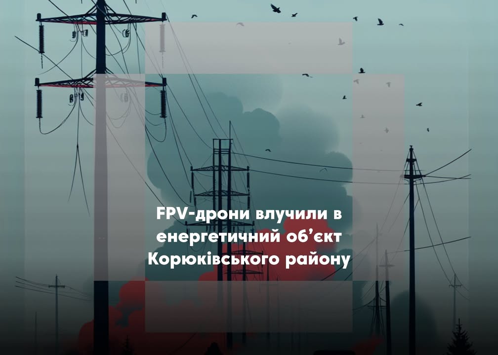 У Корюківському районі зафіксовано удари FPV-дронів по енергетичному об&rsquo;єкту